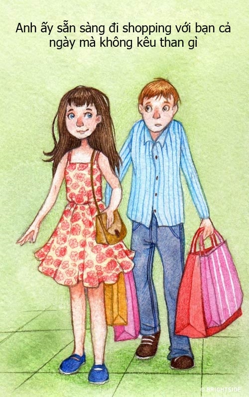 Việc đi shopping không mấy đơn giản, nó khá tốn kém thời gian và sức lực nhưng anh ấy vẫn cố gắng sắp xếp để đi cùng bạn. Cho dù đi cả ngày, trên tay xách nhiều túi đồ nhưng nếu anh ấy thực sự yêu bạn, anh ấy sẽ không ca thán lấy một lời nào.