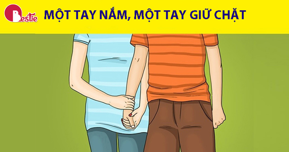 Cách nắm tay của người ấy cho bạn thấy tình yêu của chàng là thật hay dối lừa