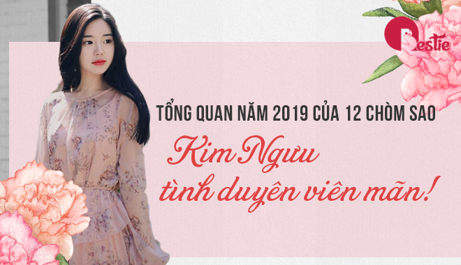 Tổng quan năm 2019 của 12 chòm sao: Phần 2 - Kim Ngưu tình duyên viên mãn!