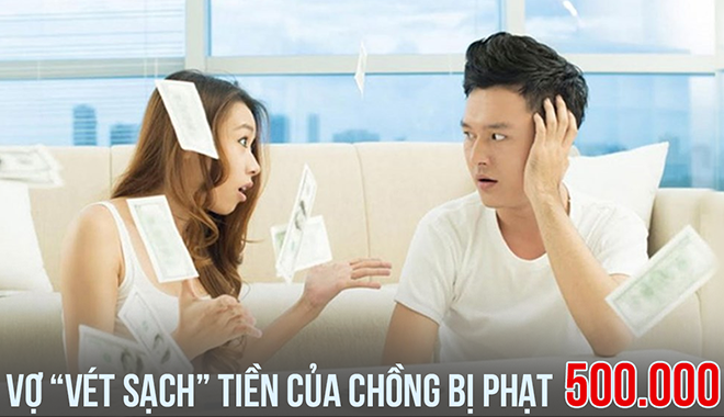 Tháng nào cũng "vét sạch" tiền lương của chồng, người vợ bị phạt nặng 